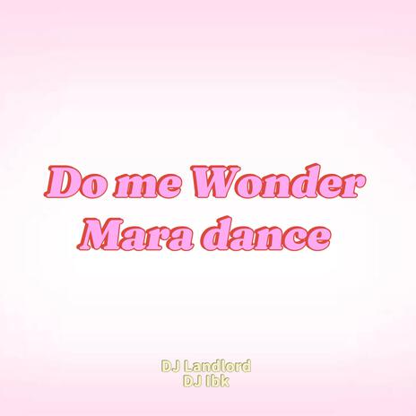 Do Me Wonder Mara Dance ft. Dj IBK | Boomplay Music