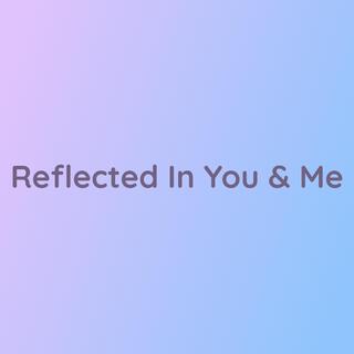 Reflected In You & Me