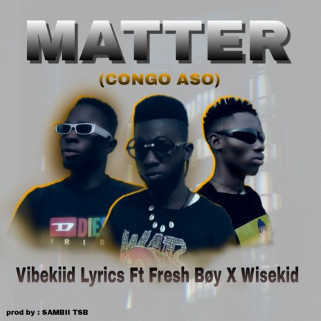 Matter (Congo Aso) ft. Fresh Boy & Wiseboy | Boomplay Music