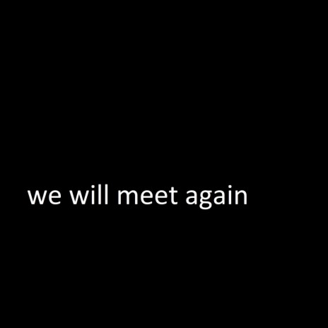 we will meet again