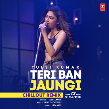 Teri Ban Jaungi Chillout Remix ft. Akhil Sachdeva & Dj Ganesh | Boomplay Music