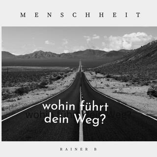 MENSCHHEIT wohin führt dein Weg