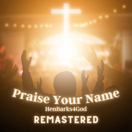 Praise Your Name (Remastered) | Boomplay Music