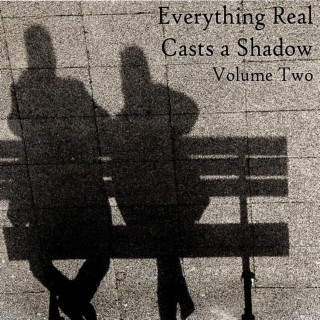 Everything Real Casts a Shadow (Volume Two)