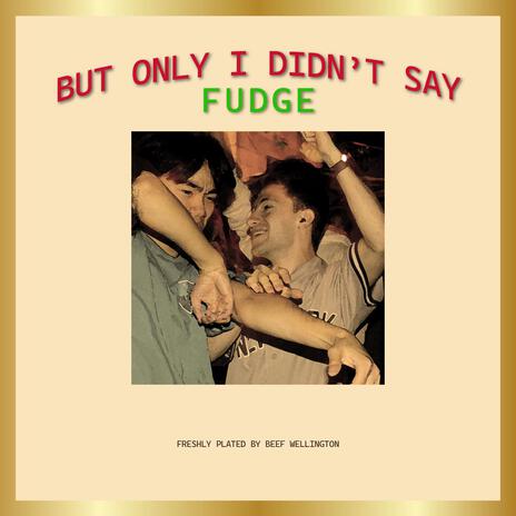 but only i didn't say fudge | Boomplay Music