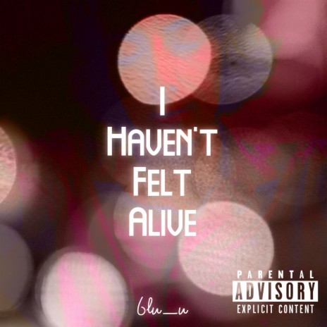 I Haven't Felt Alive | Boomplay Music