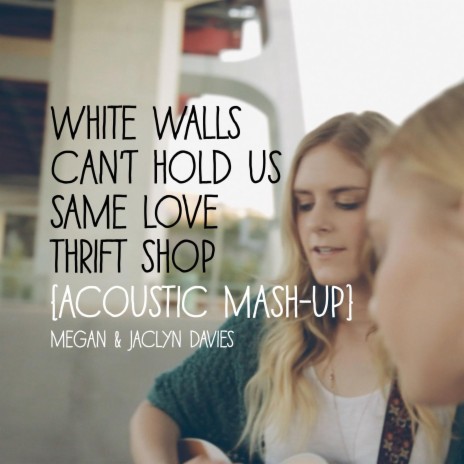 White Walls/Can't Hold Us/Same Love/Thrift Shop (Acoustic Mashup) feat. Jaclyn Davies ft. Jaclyn Davies | Boomplay Music