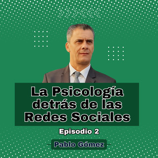 La Psicología detrás de las Redes Sociales. Episodio 2