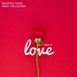 All I Need Is Love: Beautiful Piano Music Collection