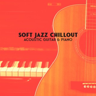 Soft Jazz Chillout: Acoustic Guitar & Piano, Instrumental Jazz Music Relaxation, Cocktail Party, Bossa Nova Guitar Nightlife Background Music Lounge Club