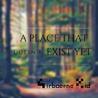 A Place That Doesn't Exist Yet
