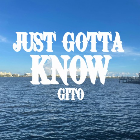 JUST GOTTA KNOW | Boomplay Music