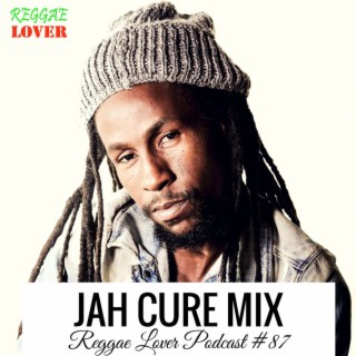 87 - Reggae Lover Podcast - Jah Cure Mix