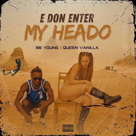 E DON ENTER MY HEADO ft. QUEEN VANILLA | Boomplay Music