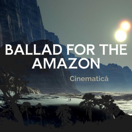 Ballad For The Amazon | Boomplay Music