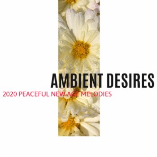 Ambient Desires - 2020 Peaceful New Age Melodies