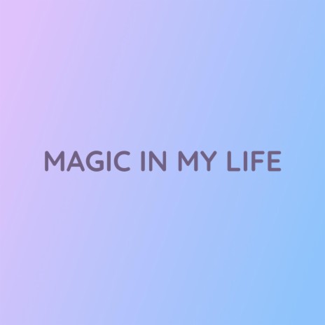 MAGIC IN MY LIFE | Boomplay Music