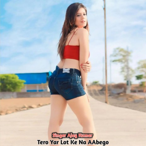 Tero Yar Lot Ke Na Aabego | Boomplay Music