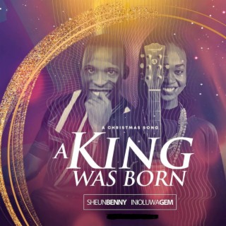 A Christmas Song - A King Was Born
