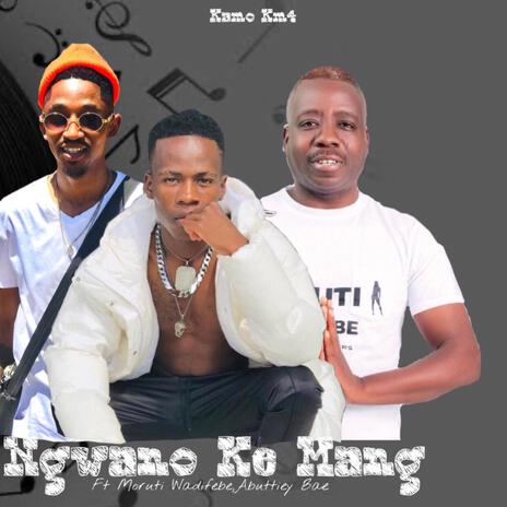 Ngwano Ke Mang ft. Moruti Wadifebe & Abuttiey Bae | Boomplay Music