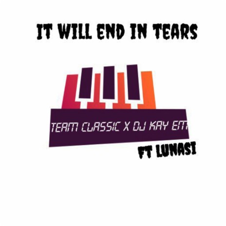 It Will End in Tears ft. Lunasi & Team Classic | Boomplay Music