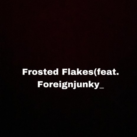 Frosted Flakes ft. Foreignjunky_ | Boomplay Music