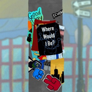 Where Would I Be? lyrics | Boomplay Music