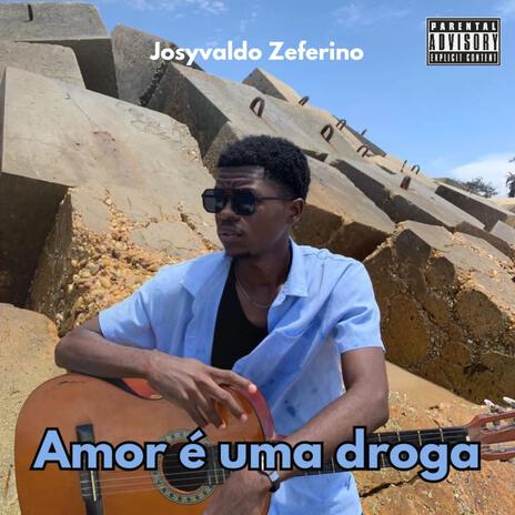 AMOR É UMA DROGA ft. Josyvaldo Zeferino