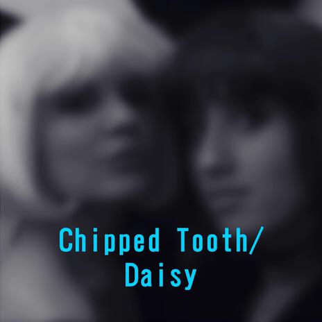 Chipped Tooth/Daisy | Boomplay Music