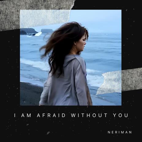 I AM AFRAID WITHOUT YOU | Boomplay Music