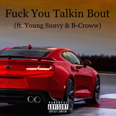 Fuck You Talkin Bout ft. Young Suuvy & B-Croww | Boomplay Music
