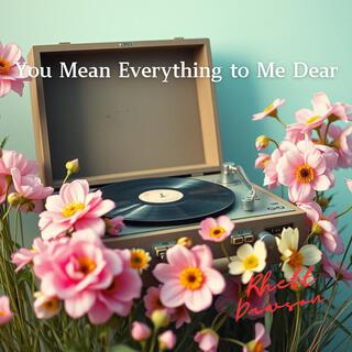 You Mean Everything to Me Dear lyrics | Boomplay Music