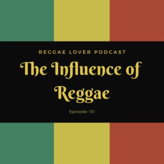 133 - Reggae Lover - The Influence of Reggae