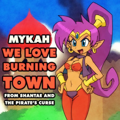 We Love Burning Town (From Shantae and the Pirate's Curse) | Boomplay Music