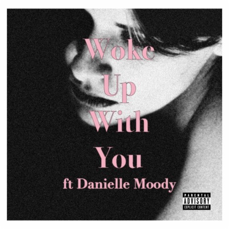 Woke up with you ft. Danielle Moody | Boomplay Music
