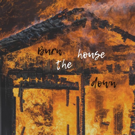 Burn the house down | Boomplay Music