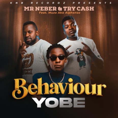 Mr Neber Behavior Yobe ft. Muzo Aka alphonso & Try Cash | Boomplay Music