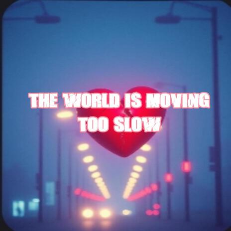 The World's Moving Too Slow | Boomplay Music