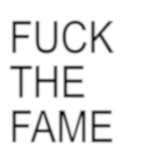 FUCK THE FAME