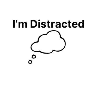 I'm Distracted By Things