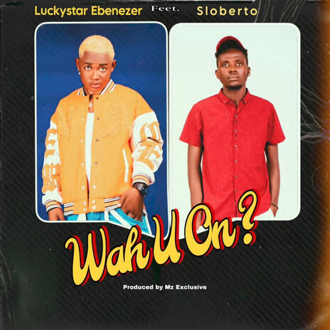 Wah U On? ft. Sloberto | Boomplay Music