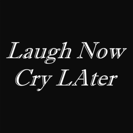 Laugh Now Cry Later | Boomplay Music