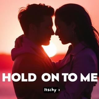 Hold on to me lyrics | Boomplay Music