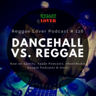 126 - Reggae Lover - Dancehall vs. Reggae