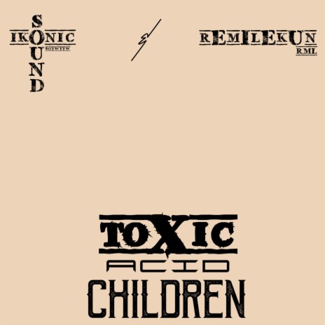 Toxic Acid Children (Extended Version) ft. Remilekun | Boomplay Music