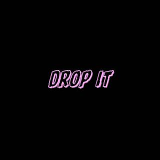 DROP IT