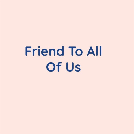 Friend To All Of Us | Boomplay Music