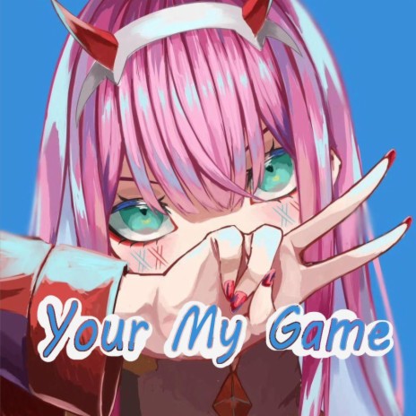 Your my game