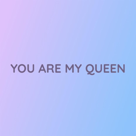 YOU ARE MY QUEEN