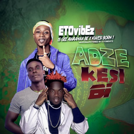 Adze Kesi Bi (Something Huge) ft. Is Gee Awaanaa Be & Kwesi Born one